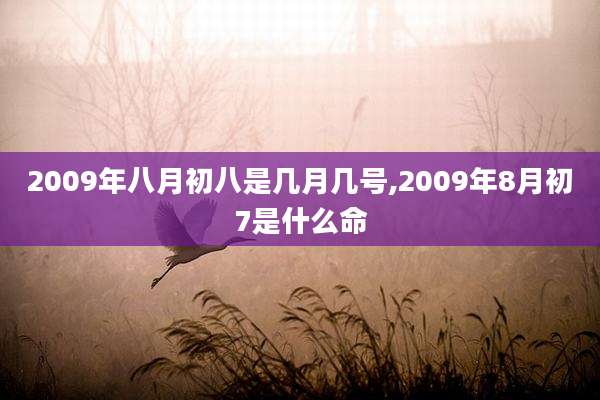 2009年八月初八是几月几号,2009年8月初7是什么命