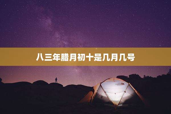 八三年腊月初十是几月几号