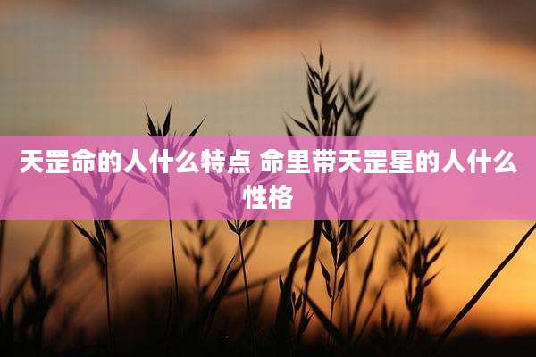 天罡命的人什么特点 命里带天罡星的人什么性格