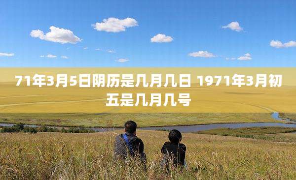 71年3月5日阴历是几月几日 1971年3月初五是几月几号