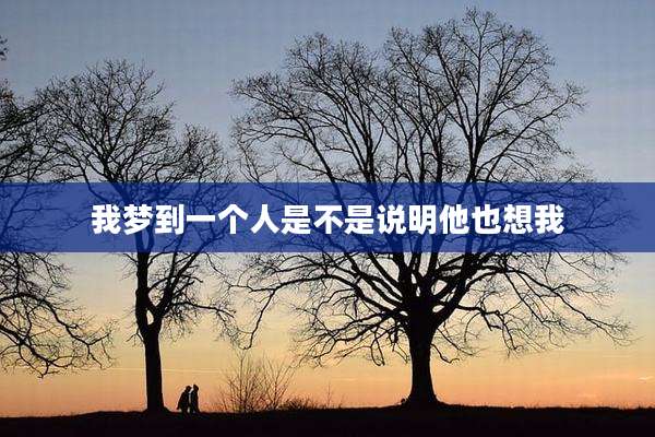 我梦到一个人是不是说明他也想我