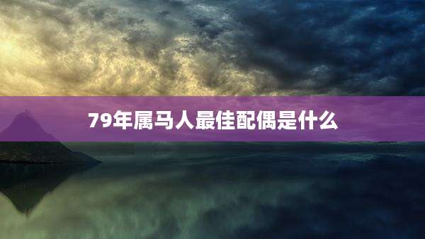79年属马人最佳配偶是什么