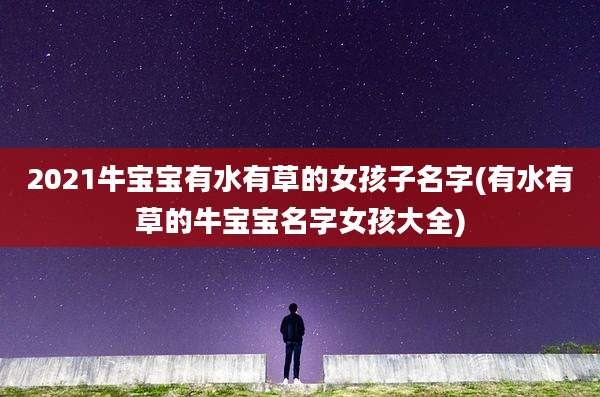 2021牛宝宝有水有草的女孩子名字(有水有草的牛宝宝名字女孩大全)