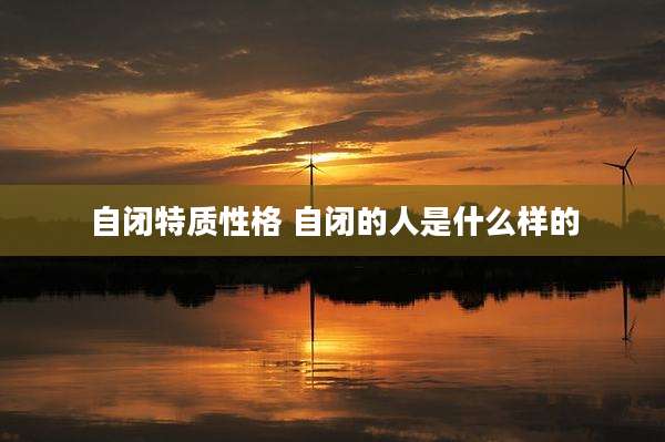 自闭特质性格 自闭的人是什么样的