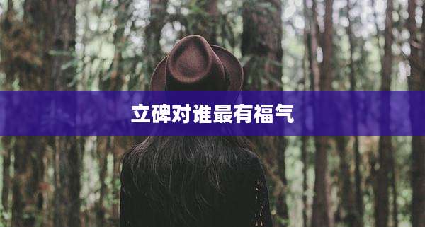 立碑对谁最有福气