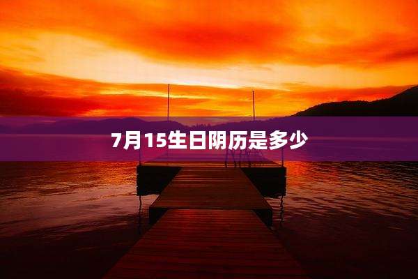 7月15生日阴历是多少