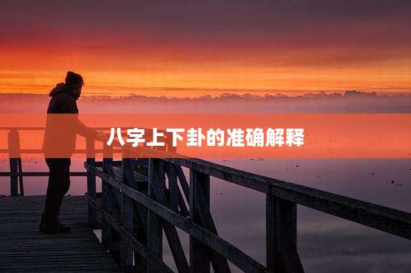 八字上下卦的准确解释