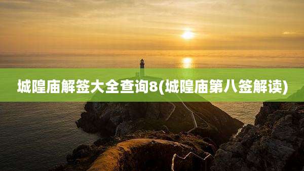 城隍庙解签大全查询8(城隍庙第八签解读)