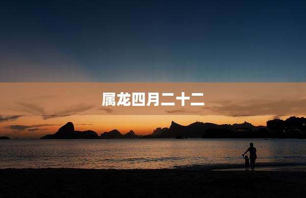 属龙四月二十二