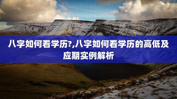 八字如何看学历?,八字如何看学历的高低及应期实例解析