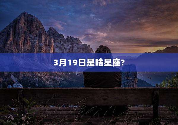 3月19日是啥星座?