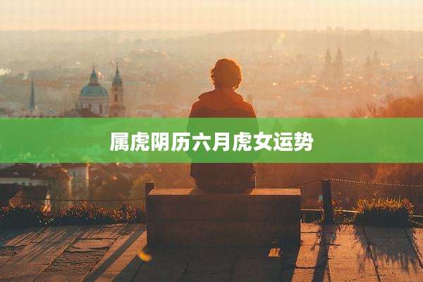 属虎阴历六月虎女运势