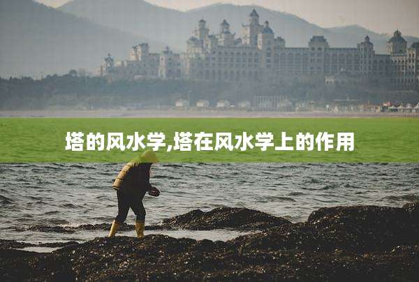 塔的风水学,塔在风水学上的作用