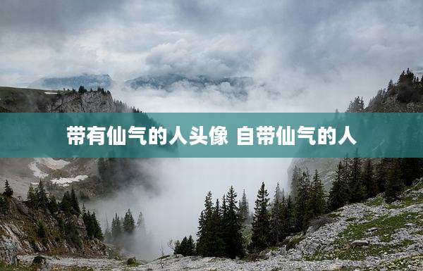 带有仙气的人头像 自带仙气的人