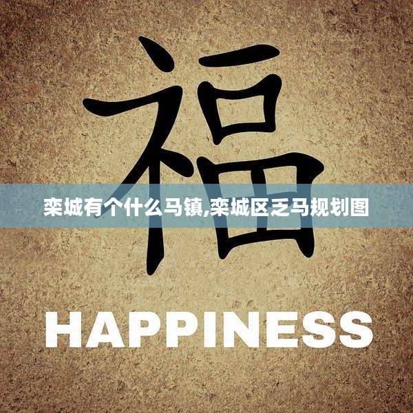 栾城有个什么马镇,栾城区乏马规划图