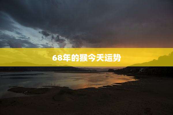 68年的猴今天运势