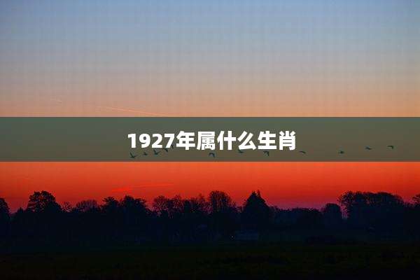 1927年属什么生肖