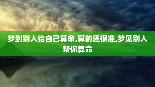 梦到别人给自己算命,算的还很准,梦见别人帮你算命