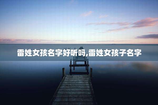 雷姓女孩名字好听吗,雷姓女孩子名字