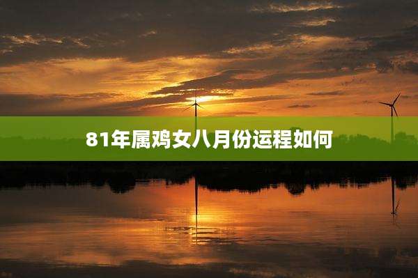 81年属鸡女八月份运程如何