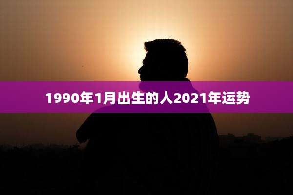 1990年1月出生的人2021年运势