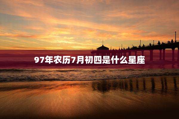 97年农历7月初四是什么星座