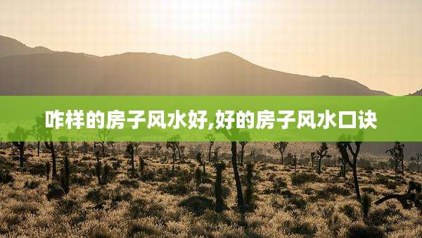 咋样的房子风水好,好的房子风水口诀