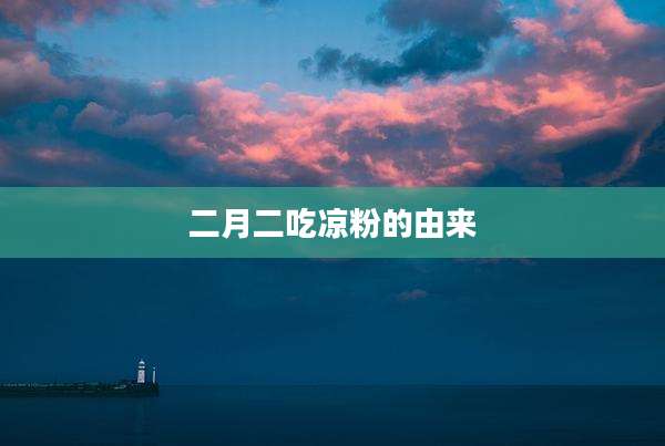 二月二吃凉粉的由来