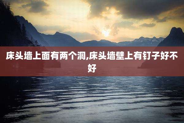 床头墙上面有两个洞,床头墙壁上有钉子好不好