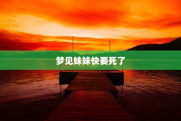 梦见妹妹快要死了