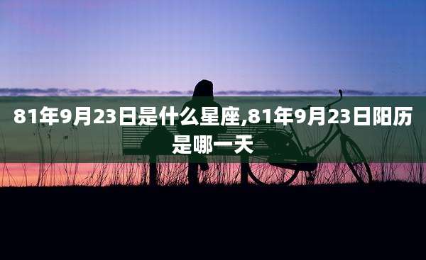 81年9月23日是什么星座,81年9月23日阳历是哪一天