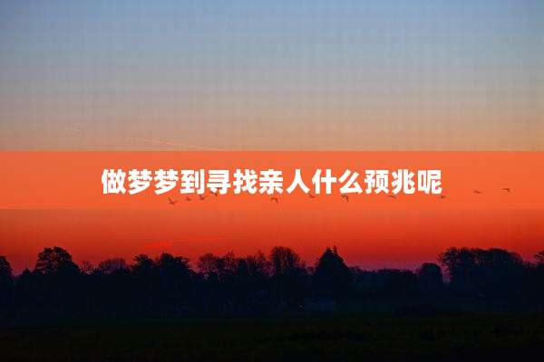 做梦梦到寻找亲人什么预兆呢