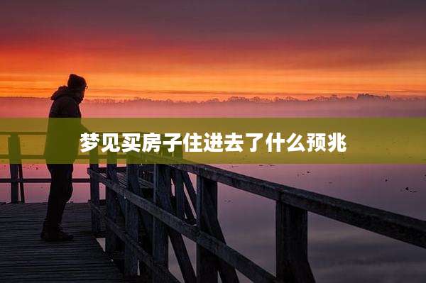 梦见买房子住进去了什么预兆