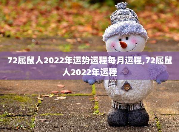 72属鼠人2022年运势运程每月运程,72属鼠人2022年运程