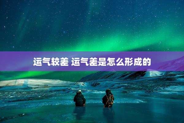 运气较差 运气差是怎么形成的