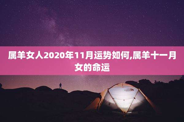 属羊女人2020年11月运势如何,属羊十一月女的命运
