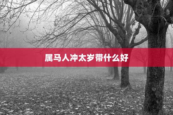 属马人冲太岁带什么好