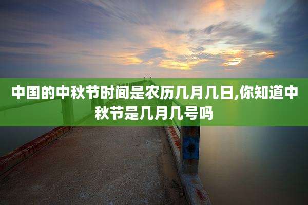 中国的中秋节时间是农历几月几日,你知道中秋节是几月几号吗