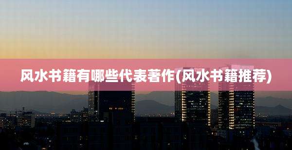 风水书籍有哪些代表著作(风水书籍推荐)