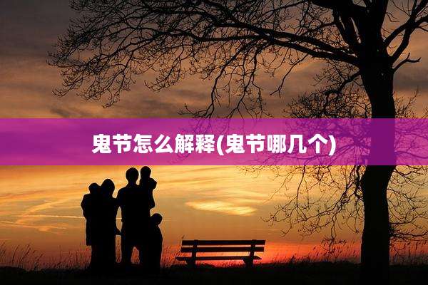 鬼节怎么解释(鬼节哪几个)