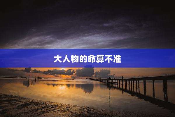 大人物的命算不准