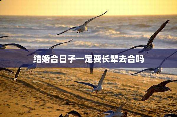 结婚合日子一定要长辈去合吗