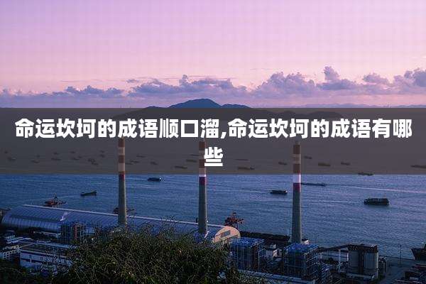 命运坎坷的成语顺口溜,命运坎坷的成语有哪些
