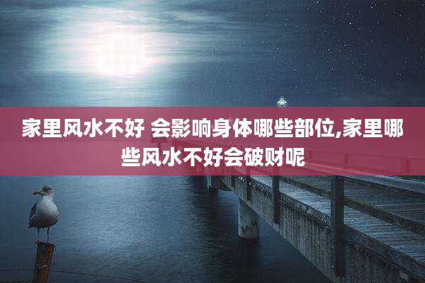 家里风水不好 会影响身体哪些部位,家里哪些风水不好会破财呢