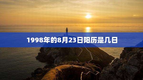 1998年的8月23日阳历是几日