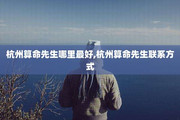 杭州算命先生哪里最好,杭州算命先生联系方式