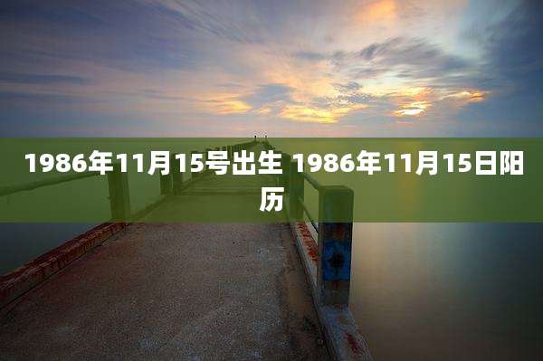 1986年11月15号出生 1986年11月15日阳历