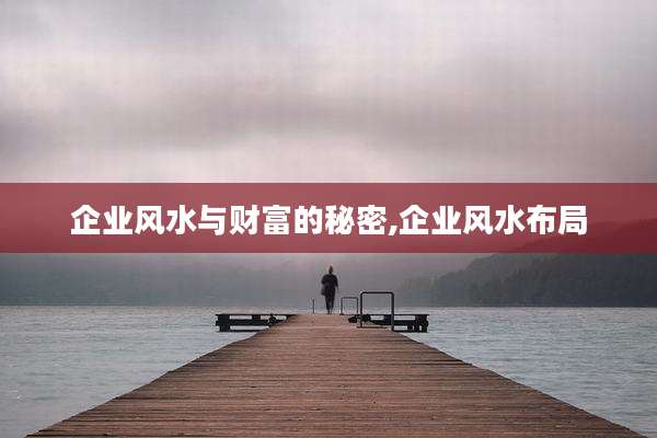 企业风水与财富的秘密,企业风水布局