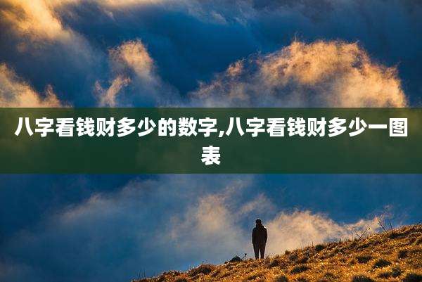 八字看钱财多少的数字,八字看钱财多少一图表