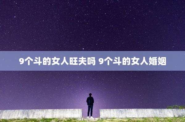 9个斗的女人旺夫吗 9个斗的女人婚姻